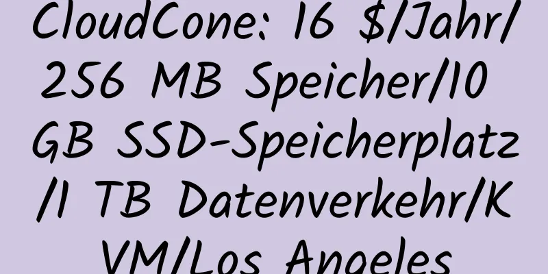 CloudCone: 16 $/Jahr/256 MB Speicher/10 GB SSD-Speicherplatz/1 TB Datenverkehr/KVM/Los Angeles