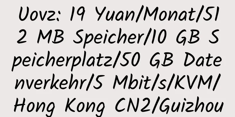 Uovz: 19 Yuan/Monat/512 MB Speicher/10 GB Speicherplatz/50 GB Datenverkehr/5 Mbit/s/KVM/Hong Kong CN2/Guizhou