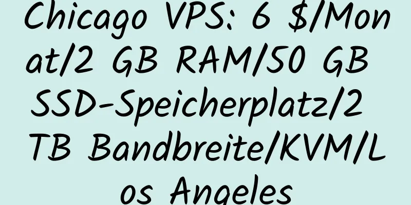 Chicago VPS: 6 $/Monat/2 GB RAM/50 GB SSD-Speicherplatz/2 TB Bandbreite/KVM/Los Angeles