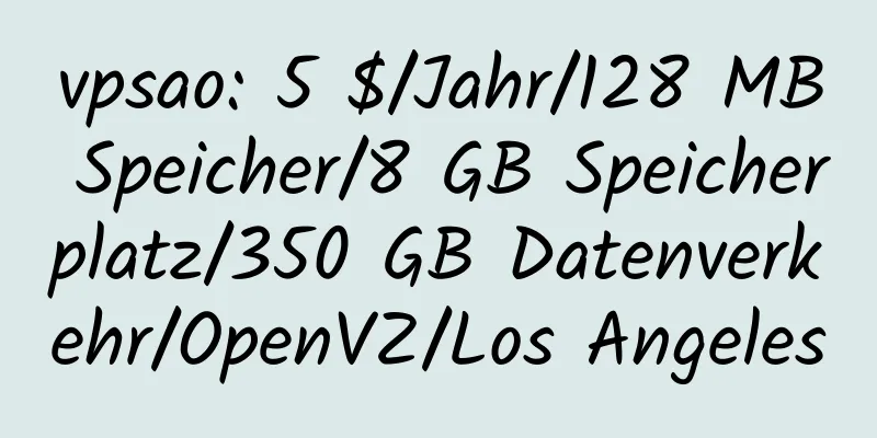 vpsao: 5 $/Jahr/128 MB Speicher/8 GB Speicherplatz/350 GB Datenverkehr/OpenVZ/Los Angeles