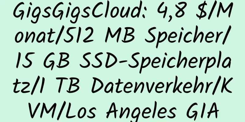 GigsGigsCloud: 4,8 $/Monat/512 MB Speicher/15 GB SSD-Speicherplatz/1 TB Datenverkehr/KVM/Los Angeles GIA