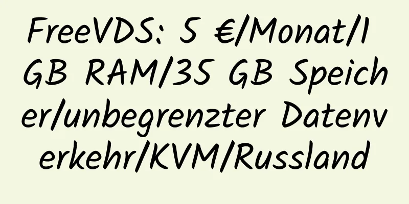 FreeVDS: 5 €/Monat/1 GB RAM/35 GB Speicher/unbegrenzter Datenverkehr/KVM/Russland