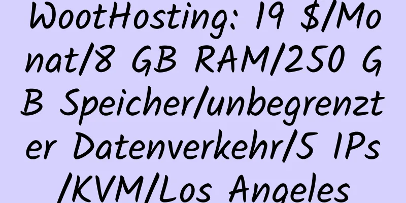 WootHosting: 19 $/Monat/8 GB RAM/250 GB Speicher/unbegrenzter Datenverkehr/5 IPs/KVM/Los Angeles