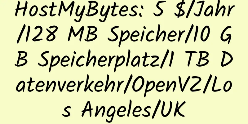 HostMyBytes: 5 $/Jahr/128 MB Speicher/10 GB Speicherplatz/1 TB Datenverkehr/OpenVZ/Los Angeles/UK