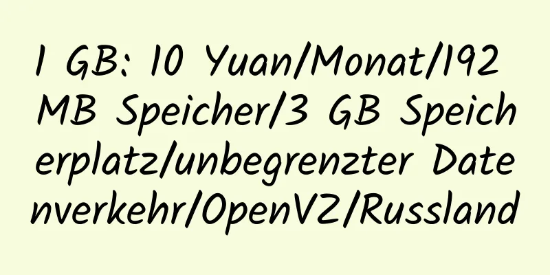 1 GB: 10 Yuan/Monat/192 MB Speicher/3 GB Speicherplatz/unbegrenzter Datenverkehr/OpenVZ/Russland