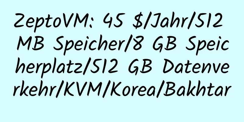 ZeptoVM: 45 $/Jahr/512 MB Speicher/8 GB Speicherplatz/512 GB Datenverkehr/KVM/Korea/Bakhtar