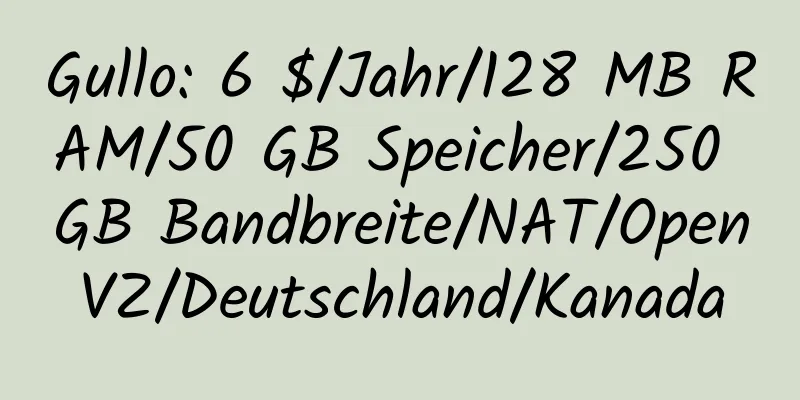 Gullo: 6 $/Jahr/128 MB RAM/50 GB Speicher/250 GB Bandbreite/NAT/OpenVZ/Deutschland/Kanada