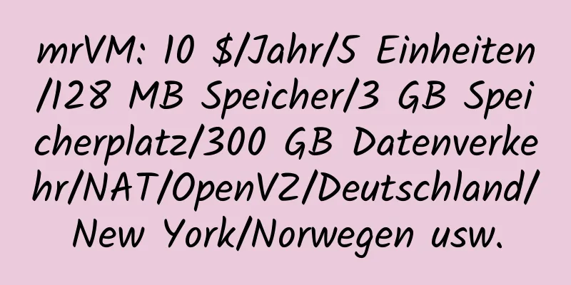 mrVM: 10 $/Jahr/5 Einheiten/128 MB Speicher/3 GB Speicherplatz/300 GB Datenverkehr/NAT/OpenVZ/Deutschland/New York/Norwegen usw.