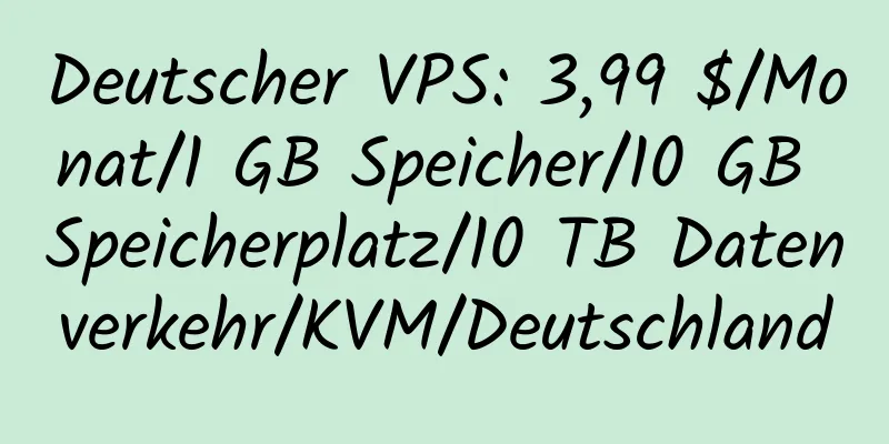 Deutscher VPS: 3,99 $/Monat/1 GB Speicher/10 GB Speicherplatz/10 TB Datenverkehr/KVM/Deutschland