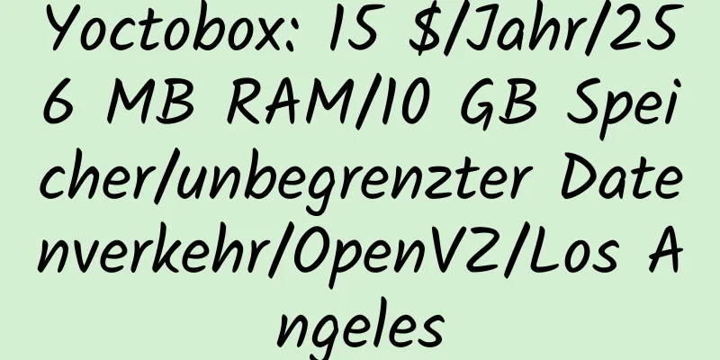 Yoctobox: 15 $/Jahr/256 MB RAM/10 GB Speicher/unbegrenzter Datenverkehr/OpenVZ/Los Angeles