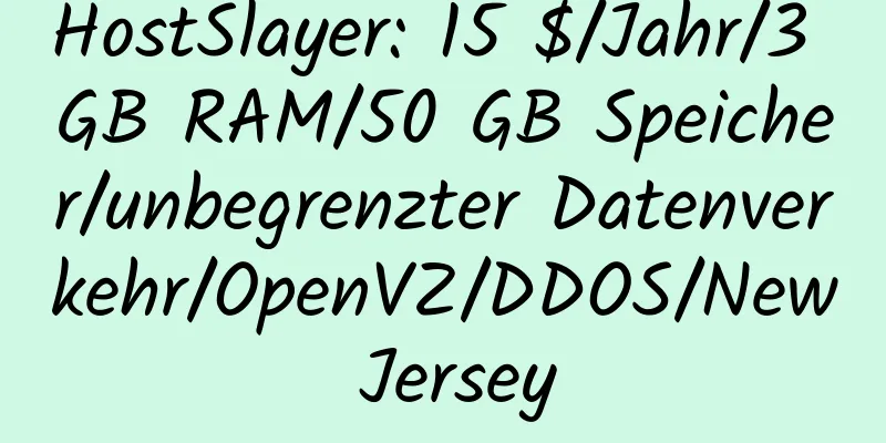 HostSlayer: 15 $/Jahr/3 GB RAM/50 GB Speicher/unbegrenzter Datenverkehr/OpenVZ/DDOS/New Jersey