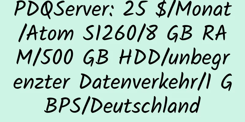 PDQServer: 25 $/Monat/Atom S1260/8 GB RAM/500 GB HDD/unbegrenzter Datenverkehr/1 GBPS/Deutschland