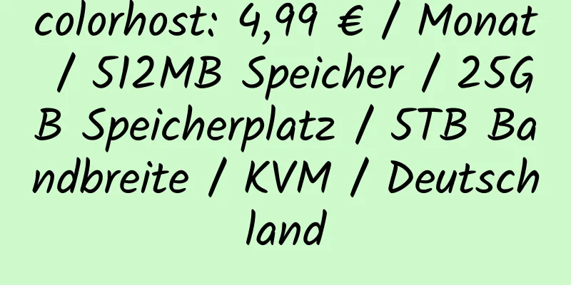 colorhost: 4,99 € / Monat / 512MB Speicher / 25GB Speicherplatz / 5TB Bandbreite / KVM / Deutschland