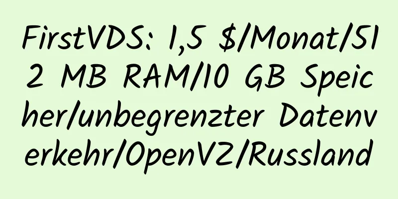 FirstVDS: 1,5 $/Monat/512 MB RAM/10 GB Speicher/unbegrenzter Datenverkehr/OpenVZ/Russland