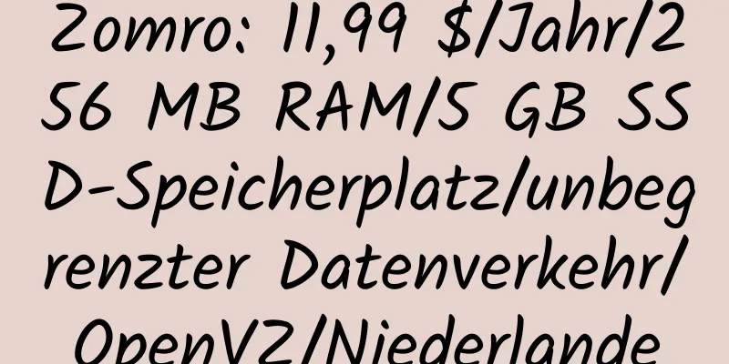 Zomro: 11,99 $/Jahr/256 MB RAM/5 GB SSD-Speicherplatz/unbegrenzter Datenverkehr/OpenVZ/Niederlande