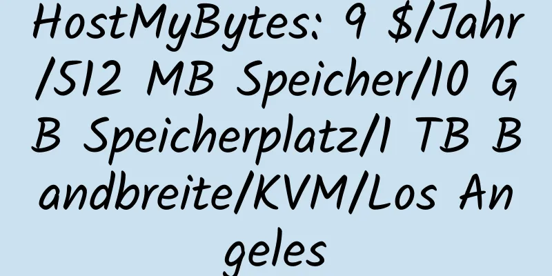 HostMyBytes: 9 $/Jahr/512 MB Speicher/10 GB Speicherplatz/1 TB Bandbreite/KVM/Los Angeles