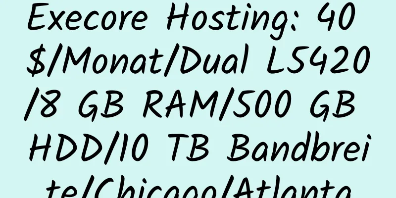 Execore Hosting: 40 $/Monat/Dual L5420/8 GB RAM/500 GB HDD/10 TB Bandbreite/Chicago/Atlanta