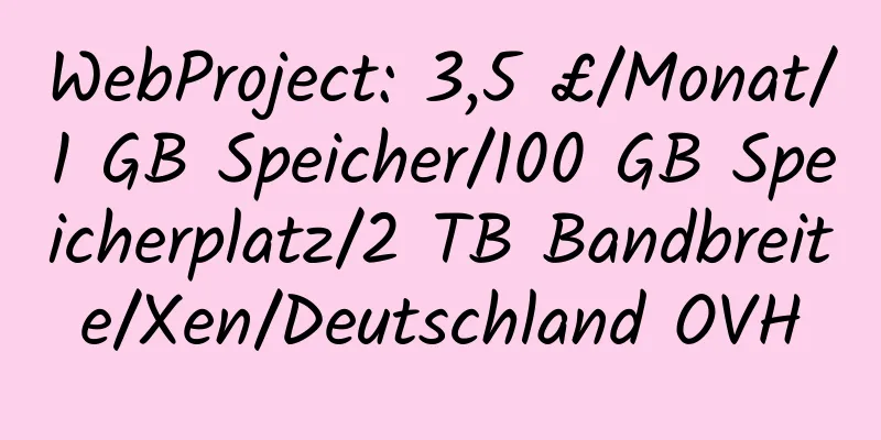 WebProject: 3,5 £/Monat/1 GB Speicher/100 GB Speicherplatz/2 TB Bandbreite/Xen/Deutschland OVH