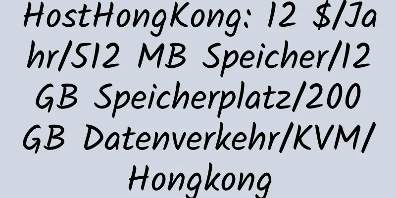 HostHongKong: 12 $/Jahr/512 MB Speicher/12 GB Speicherplatz/200 GB Datenverkehr/KVM/Hongkong