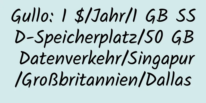 Gullo: 1 $/Jahr/1 GB SSD-Speicherplatz/50 GB Datenverkehr/Singapur/Großbritannien/Dallas