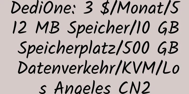 DediOne: 3 $/Monat/512 MB Speicher/10 GB Speicherplatz/500 GB Datenverkehr/KVM/Los Angeles CN2