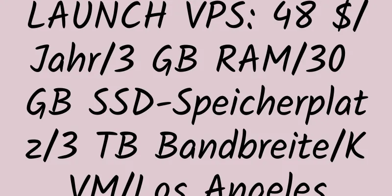 LAUNCH VPS: 48 $/Jahr/3 GB RAM/30 GB SSD-Speicherplatz/3 TB Bandbreite/KVM/Los Angeles