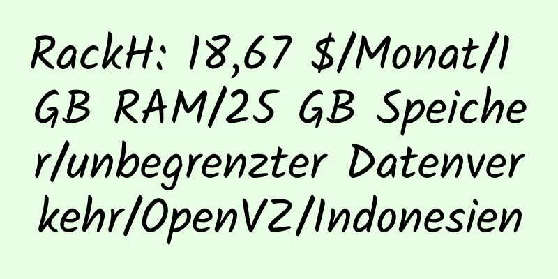 RackH: 18,67 $/Monat/1 GB RAM/25 GB Speicher/unbegrenzter Datenverkehr/OpenVZ/Indonesien