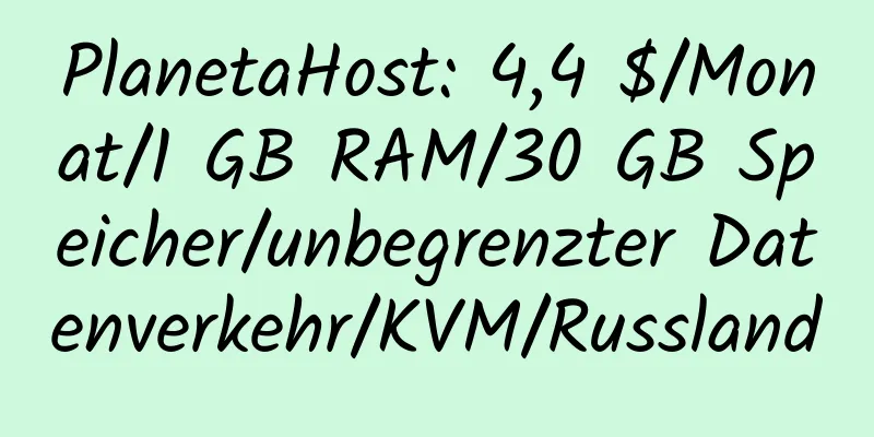 PlanetaHost: 4,4 $/Monat/1 GB RAM/30 GB Speicher/unbegrenzter Datenverkehr/KVM/Russland