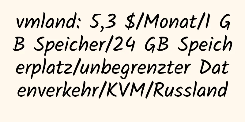 vmland: 5,3 $/Monat/1 GB Speicher/24 GB Speicherplatz/unbegrenzter Datenverkehr/KVM/Russland