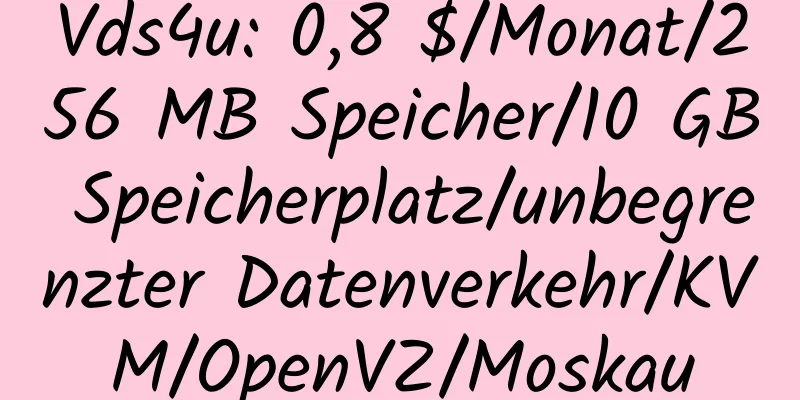 Vds4u: 0,8 $/Monat/256 MB Speicher/10 GB Speicherplatz/unbegrenzter Datenverkehr/KVM/OpenVZ/Moskau