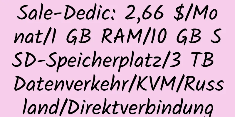 Sale-Dedic: 2,66 $/Monat/1 GB RAM/10 GB SSD-Speicherplatz/3 TB Datenverkehr/KVM/Russland/Direktverbindung