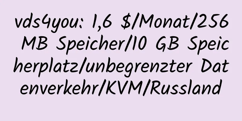 vds4you: 1,6 $/Monat/256 MB Speicher/10 GB Speicherplatz/unbegrenzter Datenverkehr/KVM/Russland