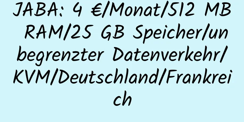 JABA: 4 €/Monat/512 MB RAM/25 GB Speicher/unbegrenzter Datenverkehr/KVM/Deutschland/Frankreich