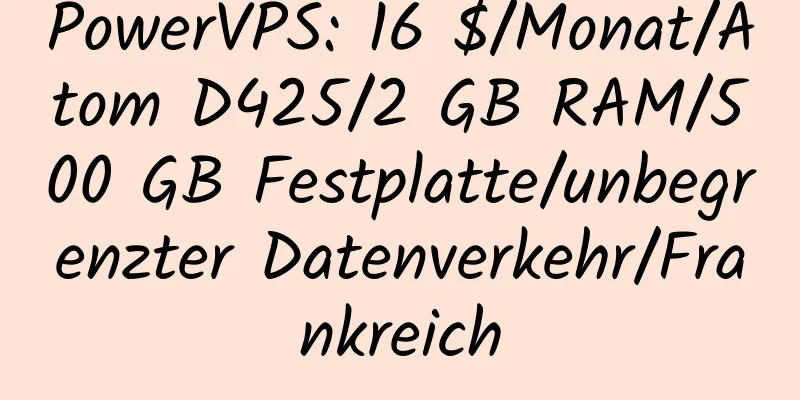 PowerVPS: 16 $/Monat/Atom D425/2 GB RAM/500 GB Festplatte/unbegrenzter Datenverkehr/Frankreich