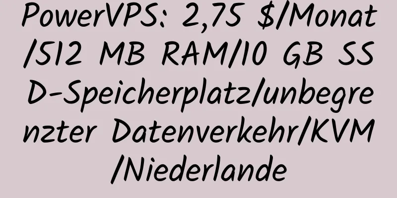 PowerVPS: 2,75 $/Monat/512 MB RAM/10 GB SSD-Speicherplatz/unbegrenzter Datenverkehr/KVM/Niederlande