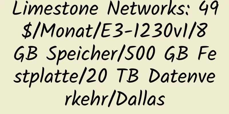 Limestone Networks: 49 $/Monat/E3-1230v1/8 GB Speicher/500 GB Festplatte/20 TB Datenverkehr/Dallas