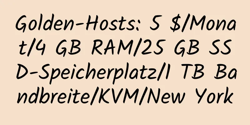 Golden-Hosts: 5 $/Monat/4 GB RAM/25 GB SSD-Speicherplatz/1 TB Bandbreite/KVM/New York