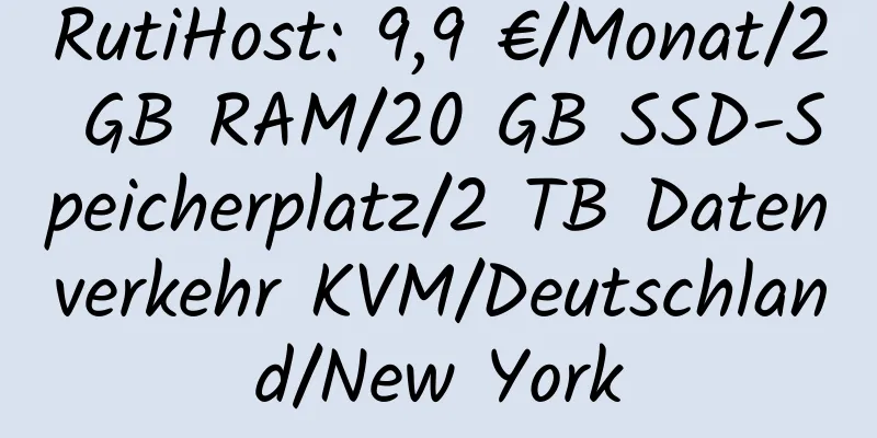 RutiHost: 9,9 €/Monat/2 GB RAM/20 GB SSD-Speicherplatz/2 TB Datenverkehr KVM/Deutschland/New York