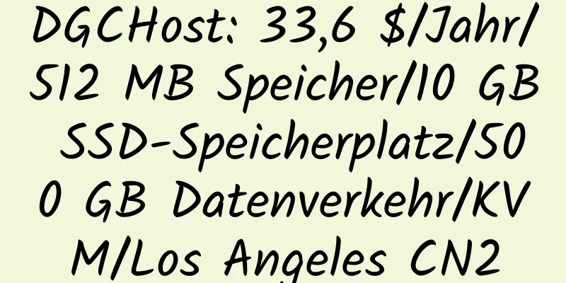 DGCHost: 33,6 $/Jahr/512 MB Speicher/10 GB SSD-Speicherplatz/500 GB Datenverkehr/KVM/Los Angeles CN2