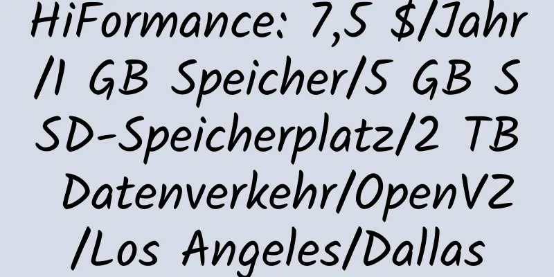 HiFormance: 7,5 $/Jahr/1 GB Speicher/5 GB SSD-Speicherplatz/2 TB Datenverkehr/OpenVZ/Los Angeles/Dallas