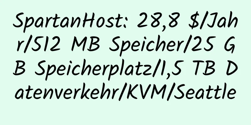 SpartanHost: 28,8 $/Jahr/512 MB Speicher/25 GB Speicherplatz/1,5 TB Datenverkehr/KVM/Seattle