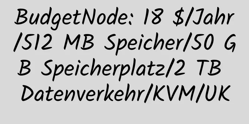 BudgetNode: 18 $/Jahr/512 MB Speicher/50 GB Speicherplatz/2 TB Datenverkehr/KVM/UK