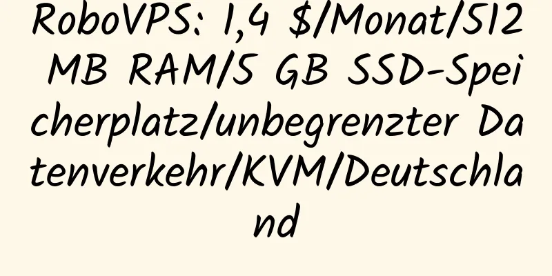 RoboVPS: 1,4 $/Monat/512 MB RAM/5 GB SSD-Speicherplatz/unbegrenzter Datenverkehr/KVM/Deutschland