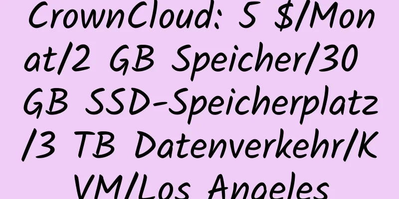 CrownCloud: 5 $/Monat/2 GB Speicher/30 GB SSD-Speicherplatz/3 TB Datenverkehr/KVM/Los Angeles