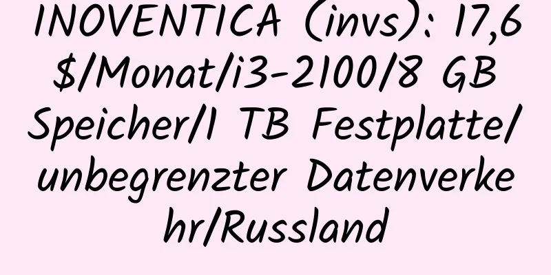 INOVENTICA (invs): 17,6 $/Monat/i3-2100/8 GB Speicher/1 TB Festplatte/unbegrenzter Datenverkehr/Russland