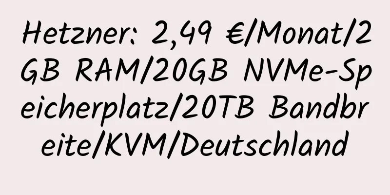 Hetzner: 2,49 €/Monat/2GB RAM/20GB NVMe-Speicherplatz/20TB Bandbreite/KVM/Deutschland