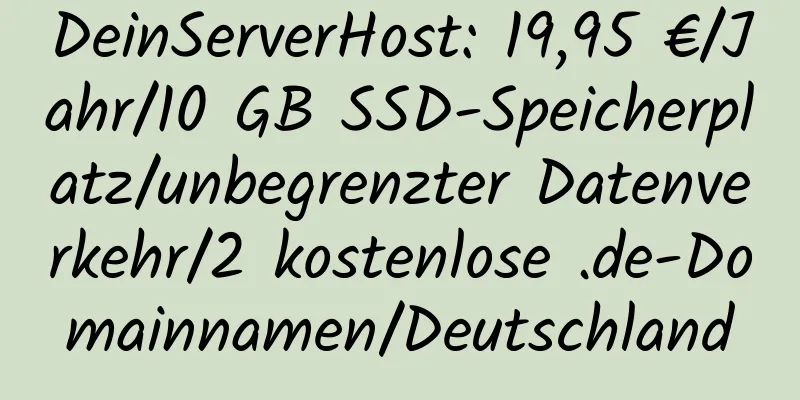 DeinServerHost: 19,95 €/Jahr/10 GB SSD-Speicherplatz/unbegrenzter Datenverkehr/2 kostenlose .de-Domainnamen/Deutschland