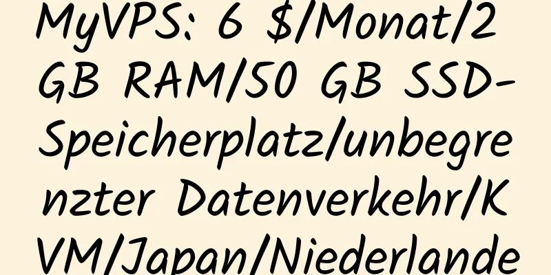 MyVPS: 6 $/Monat/2 GB RAM/50 GB SSD-Speicherplatz/unbegrenzter Datenverkehr/KVM/Japan/Niederlande