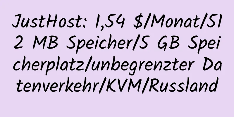 JustHost: 1,54 $/Monat/512 MB Speicher/5 GB Speicherplatz/unbegrenzter Datenverkehr/KVM/Russland