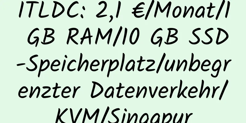 ITLDC: 2,1 €/Monat/1 GB RAM/10 GB SSD-Speicherplatz/unbegrenzter Datenverkehr/KVM/Singapur